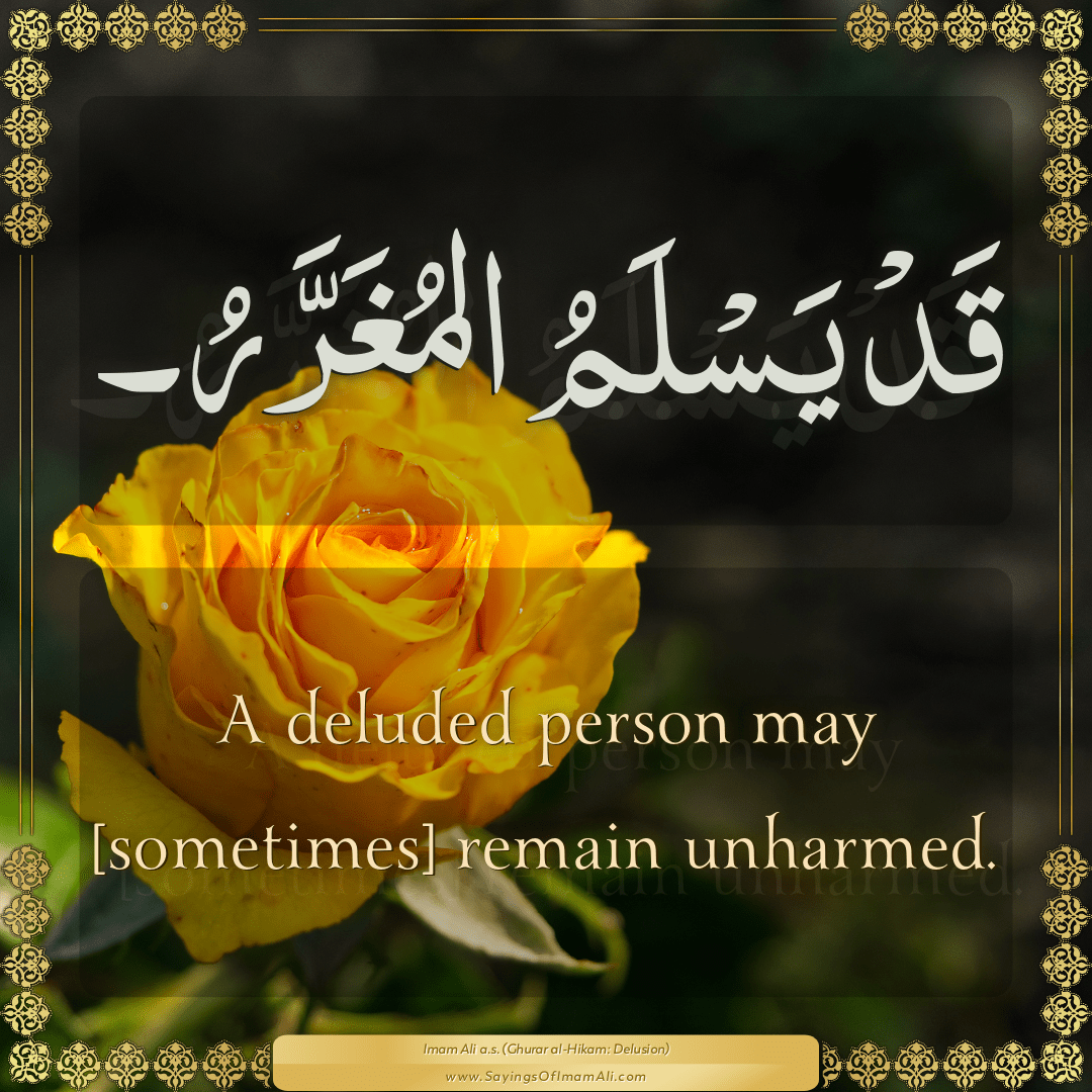 A deluded person may [sometimes] remain unharmed.